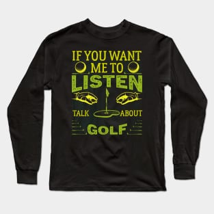 If you want me to listen to you, talk about Golf  Funny Golf Long Sleeve T-Shirt